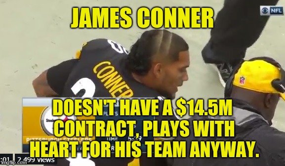 Put that in your pipe and smoke it, Le'Veon Bell. | JAMES CONNER; DOESN'T HAVE A $14.5M CONTRACT, PLAYS WITH HEART FOR HIS TEAM ANYWAY. | image tagged in james conner,memes,pittsburgh steelers,teamwork,le'veon bell | made w/ Imgflip meme maker