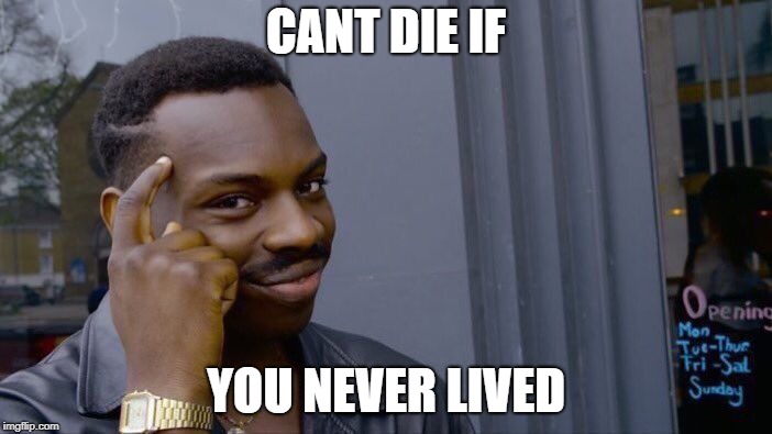 Roll Safe Think About It | CANT DIE IF; YOU NEVER LIVED | image tagged in memes,roll safe think about it | made w/ Imgflip meme maker