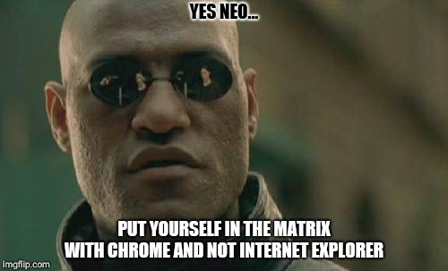 Matrix Morpheus | YES NEO... PUT YOURSELF IN THE MATRIX WITH CHROME AND NOT INTERNET EXPLORER | image tagged in memes,matrix morpheus | made w/ Imgflip meme maker