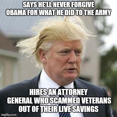 Time to flush this orange turd down the toilet  | SAYS HE'LL NEVER FORGIVE OBAMA FOR WHAT HE DID TO THE ARMY; HIRES AN ATTORNEY GENERAL WHO SCAMMED VETERANS OUT OF THEIR LIVE SAVINGS | image tagged in donald trump,gop,republicans | made w/ Imgflip meme maker