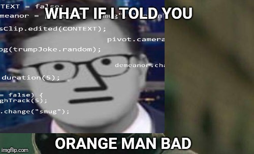NPC Morpheus | WHAT IF I TOLD YOU; ORANGE MAN BAD | image tagged in npc,npc meme,orange,orange trump | made w/ Imgflip meme maker