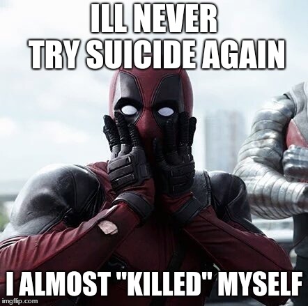 Deadpool Surprised | ILL NEVER TRY SUICIDE AGAIN; I ALMOST "KILLED" MYSELF | image tagged in memes,deadpool surprised | made w/ Imgflip meme maker