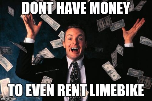 Money Man Meme | DONT HAVE MONEY TO EVEN RENT LIMEBIKE | image tagged in memes,money man | made w/ Imgflip meme maker