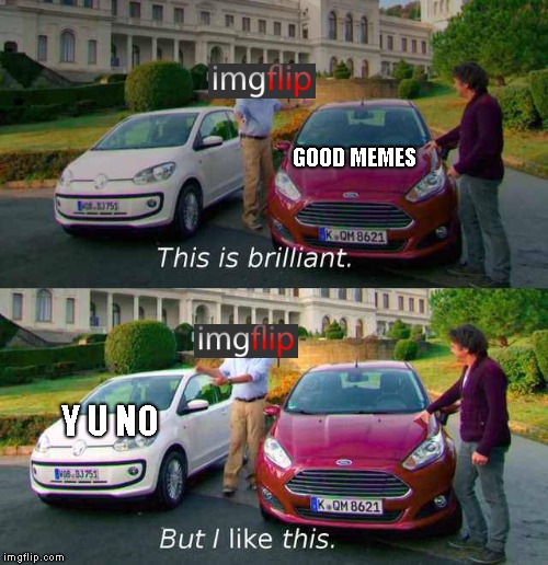 Please stop, it's dead | GOOD MEMES; Y U NO | image tagged in top gear cars comparison,imgflip,y u no | made w/ Imgflip meme maker