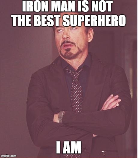 Face You Make Robert Downey Jr Meme | IRON MAN IS NOT THE BEST SUPERHERO; I AM | image tagged in memes,face you make robert downey jr | made w/ Imgflip meme maker