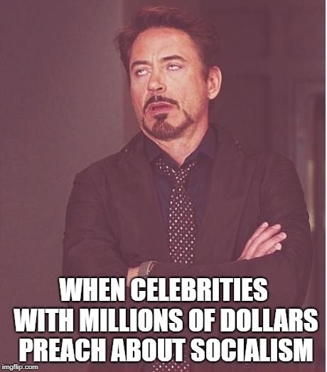 Or in Oprah's case, BILLIONS.  | WHEN CELEBRITIES WITH MILLIONS OF DOLLARS PREACH ABOUT SOCIALISM | image tagged in iron man eye roll,celebrities,hollywood,socialism,money | made w/ Imgflip meme maker