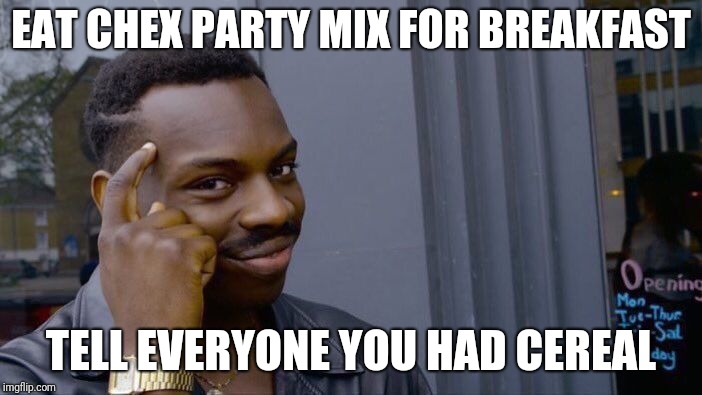 Could also be a Baby Insanity Wolf or Bachelor Frog | EAT CHEX PARTY MIX FOR BREAKFAST; TELL EVERYONE YOU HAD CEREAL | image tagged in memes,roll safe think about it,cereal,chex,junk food | made w/ Imgflip meme maker