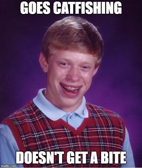 Bad Luck Brian Meme | GOES CATFISHING DOESN'T GET A BITE | image tagged in memes,bad luck brian | made w/ Imgflip meme maker