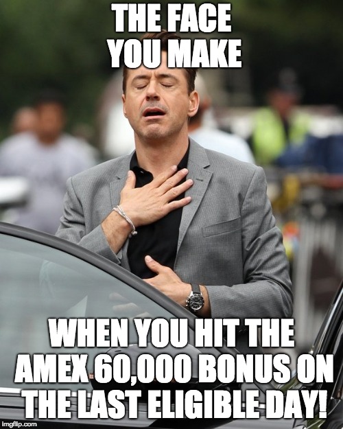 Relief | THE FACE YOU MAKE; WHEN YOU HIT THE AMEX 60,000 BONUS ON THE LAST ELIGIBLE DAY! | image tagged in relief | made w/ Imgflip meme maker