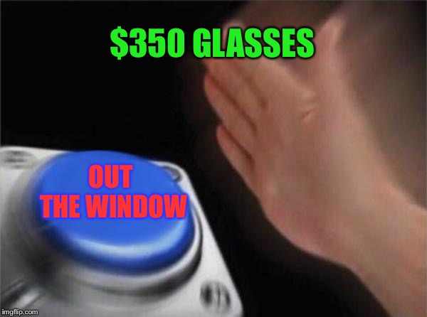Blank Nut Button Meme | $350 GLASSES OUT THE WINDOW | image tagged in memes,blank nut button | made w/ Imgflip meme maker