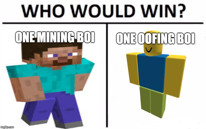Who Would Win? Meme | ONE MINING BOI; ONE OOFING BOI | image tagged in memes,who would win | made w/ Imgflip meme maker