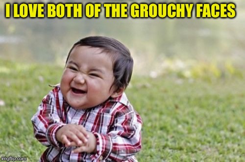 Evil Toddler Meme | I LOVE BOTH OF THE GROUCHY FACES | image tagged in memes,evil toddler | made w/ Imgflip meme maker