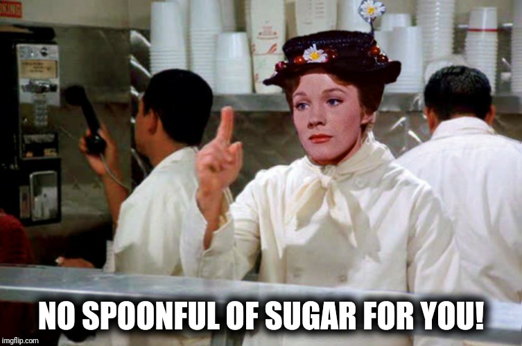 NO SPOONFUL OF SUGAR FOR YOU! | made w/ Imgflip meme maker