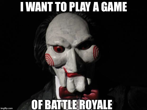 I want to play a game | I WANT TO PLAY A GAME; OF BATTLE ROYALE | image tagged in i want to play a game | made w/ Imgflip meme maker