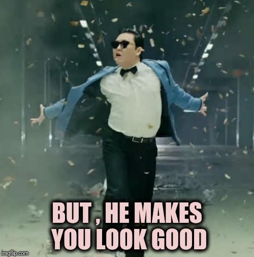 Proud Unpopular Opinion | BUT , HE MAKES YOU LOOK GOOD | image tagged in proud unpopular opinion | made w/ Imgflip meme maker