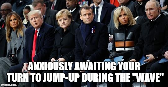 Let's to the WAVE! | ANXIOUSLY AWAITING YOUR TURN TO JUMP-UP DURING THE "WAVE" | image tagged in wave,donald trump,vladimir putin,emmanuel macron,ww i,angela merkel | made w/ Imgflip meme maker