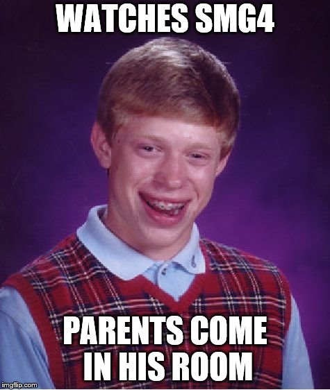 Bad Luck Brian Meme | WATCHES SMG4; PARENTS COME IN HIS ROOM | image tagged in memes,bad luck brian,smg4,parents | made w/ Imgflip meme maker