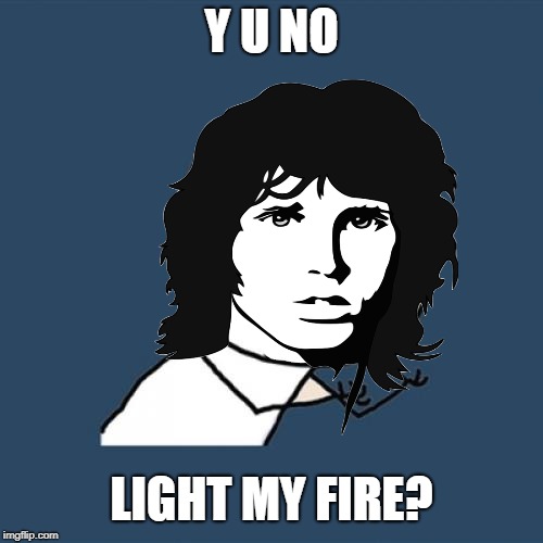 Is this still going on? Y U NOvember a socrates and punman21 adventure | Y U NO; LIGHT MY FIRE? | image tagged in funny memes,y u no,y u november,jim morrison,the doors | made w/ Imgflip meme maker