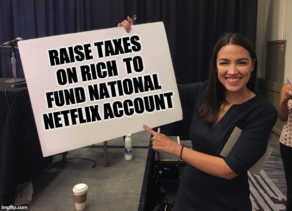 'free' netflix | RAISE TAXES ON RICH 
TO FUND NATIONAL 
NETFLIX ACCOUNT | image tagged in ocasio cortez whiteboard,netflix | made w/ Imgflip meme maker