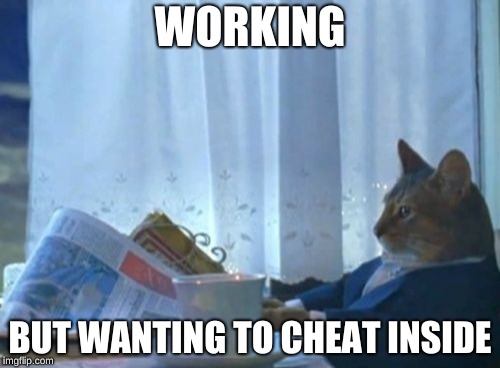 I Should Buy A Boat Cat Meme | WORKING; BUT WANTING TO CHEAT INSIDE | image tagged in memes,i should buy a boat cat | made w/ Imgflip meme maker