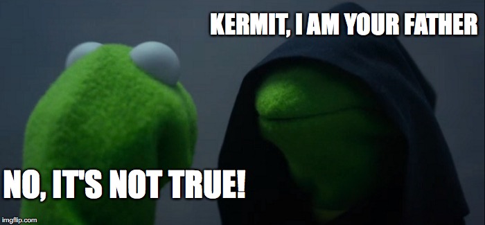 Evil Kermit | KERMIT, I AM YOUR FATHER; NO, IT'S NOT TRUE! | image tagged in memes,evil kermit | made w/ Imgflip meme maker