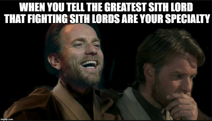 WHEN YOU TELL THE GREATEST SITH LORD THAT FIGHTING SITH LORDS ARE YOUR SPECIALTY | made w/ Imgflip meme maker