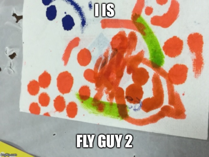 Flyguy2 | I IS; FLY GUY 2 | image tagged in funny meme | made w/ Imgflip meme maker