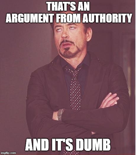 Face You Make Robert Downey Jr Meme | THAT'S AN ARGUMENT FROM AUTHORITY AND IT'S DUMB | image tagged in memes,face you make robert downey jr | made w/ Imgflip meme maker