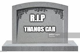 dead memes | R.I.P THANOS CAR | image tagged in dead memes | made w/ Imgflip meme maker