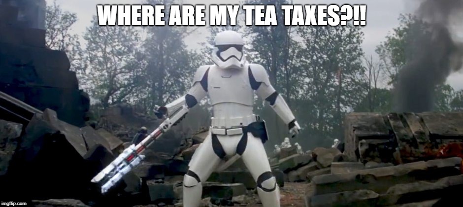 Star Wars traitor | WHERE ARE MY TEA TAXES?!! | image tagged in star wars traitor | made w/ Imgflip meme maker