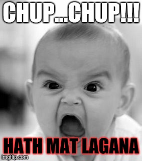 Angry Baby | CHUP...CHUP!!! HATH MAT LAGANA | image tagged in memes,angry baby | made w/ Imgflip meme maker