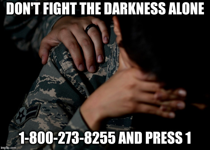 DON'T FIGHT THE DARKNESS ALONE; 1-800-273-8255 AND PRESS 1 | image tagged in airforce suicide | made w/ Imgflip meme maker
