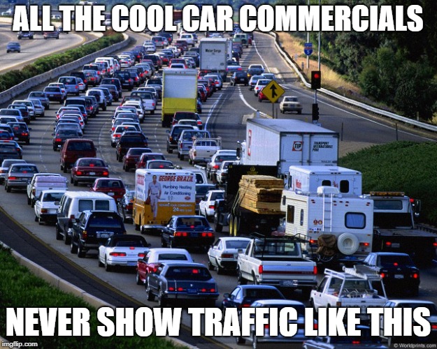 Traffic Jam |  ALL THE COOL CAR COMMERCIALS; NEVER SHOW TRAFFIC LIKE THIS | image tagged in traffic jam | made w/ Imgflip meme maker