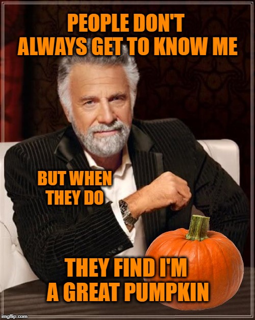 PEOPLE DON'T ALWAYS GET TO KNOW ME THEY FIND I'M A GREAT PUMPKIN BUT WHEN THEY DO | made w/ Imgflip meme maker