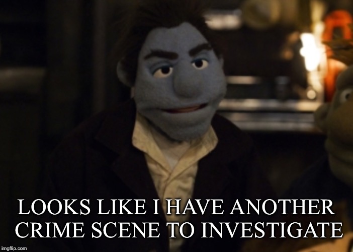 LOOKS LIKE I HAVE ANOTHER CRIME SCENE TO INVESTIGATE | made w/ Imgflip meme maker