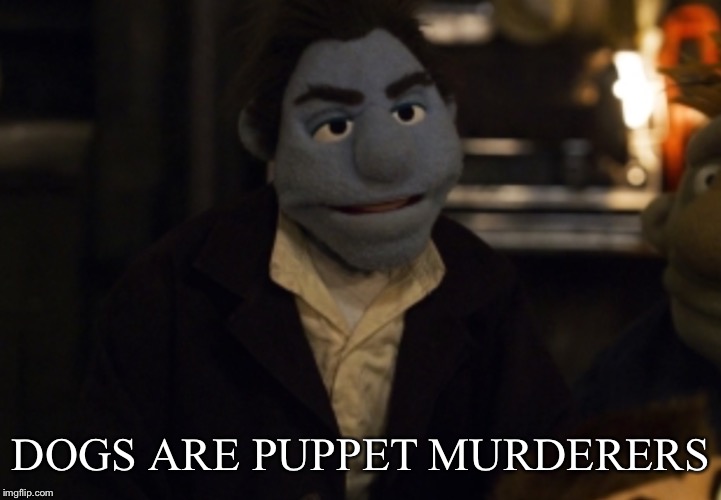 DOGS ARE PUPPET MURDERERS | made w/ Imgflip meme maker