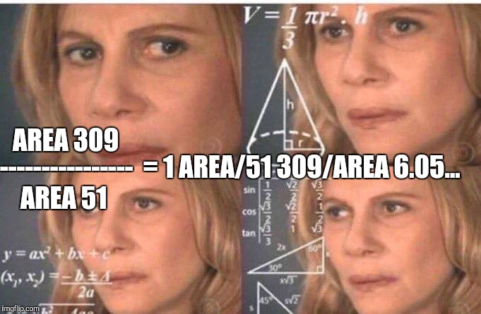 Math lady/Confused lady | AREA 309 AREA 51 ----------------  = 1 AREA/51 309/AREA 6.05... | image tagged in math lady/confused lady | made w/ Imgflip meme maker
