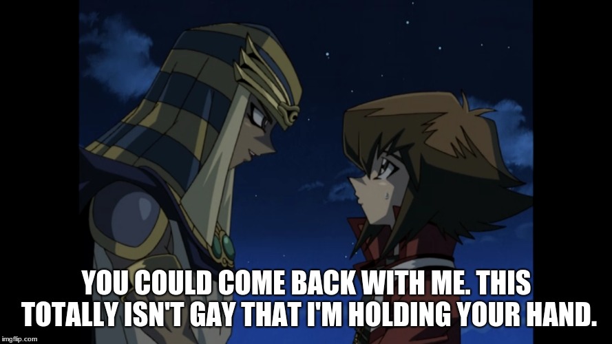 I question why Jaden would consider this because he's basically saying "You could come back to the land of dead dudes with me." |  YOU COULD COME BACK WITH ME. THIS TOTALLY ISN'T GAY THAT I'M HOLDING YOUR HAND. | image tagged in memes,funny,yugioh5d's | made w/ Imgflip meme maker