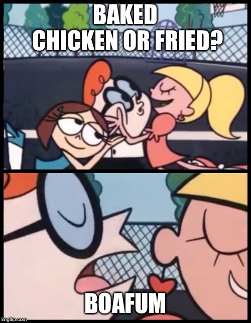Say it Again, Dexter | BAKED CHICKEN OR FRIED? BOAFUM | image tagged in say it again dexter | made w/ Imgflip meme maker