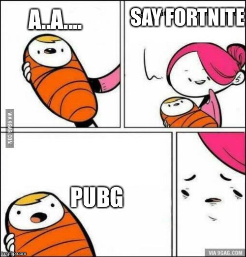 He is About to Say His First Words | SAY FORTNITE; A..A.... PUBG | image tagged in he is about to say his first words | made w/ Imgflip meme maker