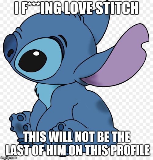 Stitch is the best Disney character literally EVER | I F***ING LOVE STITCH; THIS WILL NOT BE THE LAST OF HIM ON THIS PROFILE | image tagged in lilo and stitch | made w/ Imgflip meme maker