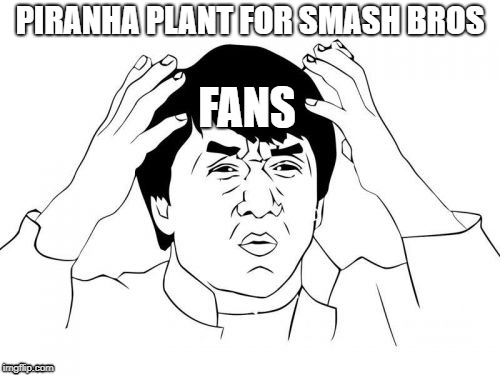 anyone else? | PIRANHA PLANT FOR SMASH BROS; FANS | image tagged in memes,jackie chan wtf | made w/ Imgflip meme maker