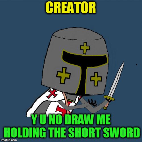 Y U No Medieval | CREATOR Y U NO DRAW ME HOLDING THE SHORT SWORD | image tagged in y u no medieval | made w/ Imgflip meme maker