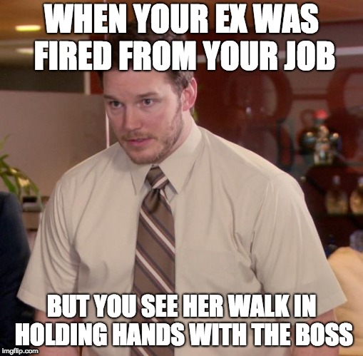 Afraid To Ask Andy | WHEN YOUR EX WAS FIRED FROM YOUR JOB; BUT YOU SEE HER WALK IN HOLDING HANDS WITH THE BOSS | image tagged in memes,afraid to ask andy | made w/ Imgflip meme maker