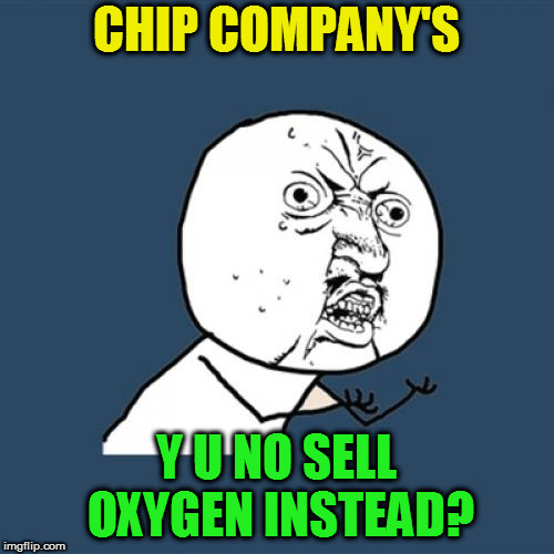 Y U No Meme | CHIP COMPANY'S Y U NO SELL OXYGEN INSTEAD? | image tagged in memes,y u no | made w/ Imgflip meme maker