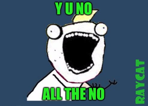 Y U No X All The Y | Y U NO ALL THE NO | image tagged in y u no x all the y | made w/ Imgflip meme maker