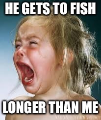 Crying Baby | HE GETS TO FISH; LONGER THAN ME | image tagged in crying baby | made w/ Imgflip meme maker