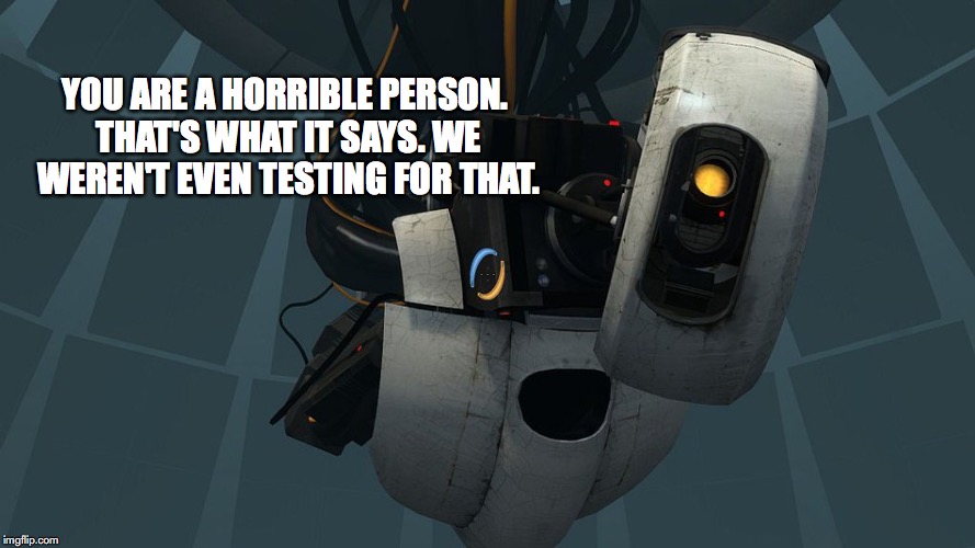 YOU ARE A HORRIBLE PERSON. THAT'S WHAT IT SAYS. WE WEREN'T EVEN TESTING FOR THAT. | made w/ Imgflip meme maker