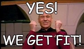 Happy Picard | YES! WE GET FIT! | image tagged in happy picard | made w/ Imgflip meme maker