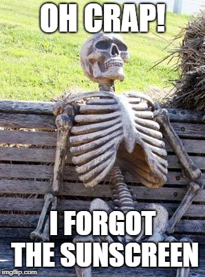 Waiting Skeleton Meme | OH CRAP! I FORGOT THE SUNSCREEN | image tagged in memes,waiting skeleton | made w/ Imgflip meme maker